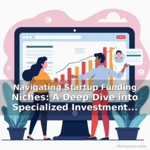Artistic representation for Navigating Startup Funding Niches: A Deep Dive into Specialized Investment Opportunities