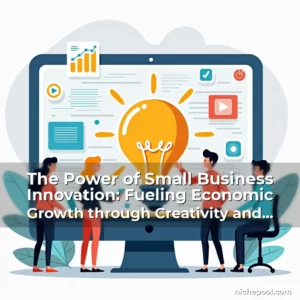 Read more about the article The Power of Small Business Innovation: Fueling Economic Growth through Creativity and Agility
